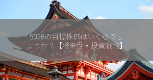 5026の目標株価はいくらでしょうか？【将来性・投資戦略】