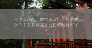 石油資源の目標株価はいくらですか？未来を見据えた投資戦略ガイド